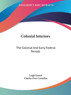 Colonial Interiors: The Colonial And Early Federal Periods