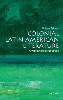 Colonial Latin American Literature: A Very Short Introduction - Adorno, Rolena