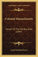 Colonial Massachusetts: Stories of the Old Bay State (1899)