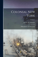 Colonial New York: Philip Schuyler and His Family; Volume 1