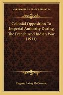 Colonial Opposition to Imperial Authority During the French and Indian War (1911)