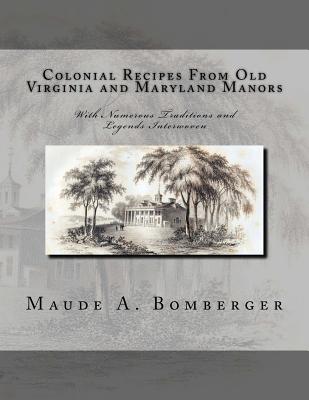 Colonial Recipes From Old Virginia and Maryland Manors: With Numerous Traditions and Legends Interwoven - Goodblood, Georgia (Introduction by), and Bomberger, Maude a