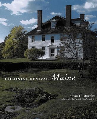 Colonial Revival Maine - Murphy, Kevin, and Shettleworth, Earle G (Contributions by)
