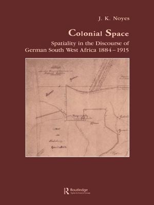 Colonial Space: Spatiality in the Discourse of German South West Africa 1884-1915 - Noyes, J.K.