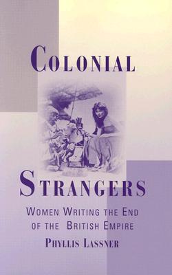 Colonial Strangers: Women Writing the End of the British Empire - Lassner, Phyllis