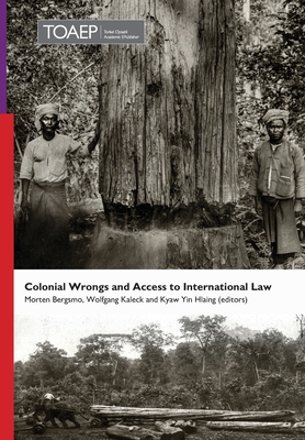 Colonial Wrongs and Access to International Law - Bergsmo, Morten (Editor), and Kaleck, Wolfgang (Editor), and Kyaw Yin Hlaing, U (Editor)