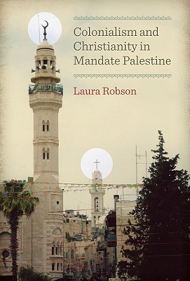 Colonialism and Christianity in Mandate Palestine - Robson, Laura