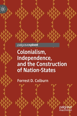 Colonialism, Independence, and the Construction of Nation-States - Colburn, Forrest D