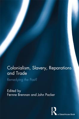 Colonialism, Slavery, Reparations and Trade: Remedying the Past? - Brennan, Fernne