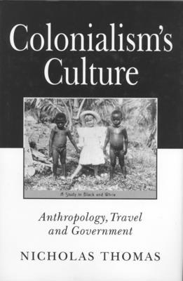 Colonialism's Culture: Anthropology, Travel and Government - Thomas, Nicholas