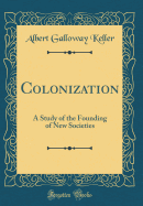 Colonization: A Study of the Founding of New Societies (Classic Reprint)