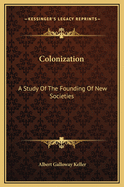 Colonization; a study of the founding of new societies