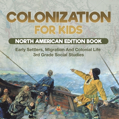Colonization for Kids - North American Edition Book Early Settlers, Migration And Colonial Life 3rd Grade Social Studies - Baby Professor
