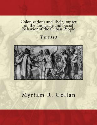 Colonizations and Their Impact on the Language and Social Behavior of the Cuban People - Gollan, Myriam R