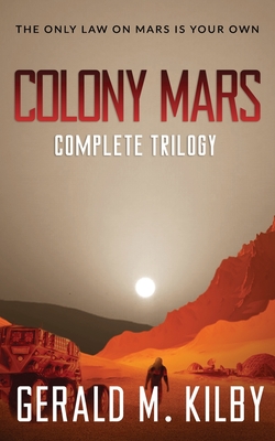 Colony Mars: The Complete Trilogy - Kilby, Gerald M
