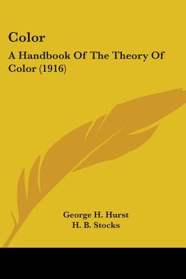 Color: A Handbook Of The Theory Of Color (1916) - Hurst, George H, and Stocks, H B (Editor)