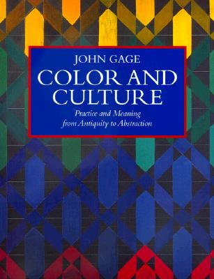 Color and Culture: Practice and Meaning from Antiquity to Abstraction - Gage, John