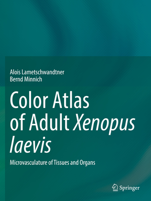 Color Atlas of Adult Xenopus laevis: Microvasculature of Tissues and Organs - Lametschwandtner, Alois, and Minnich, Bernd