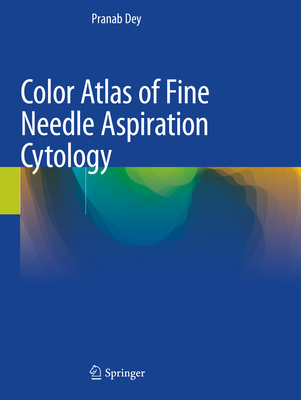 Color Atlas of Fine Needle Aspiration Cytology - Dey, Pranab