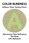 Color Blindness Ishihara Vision Testing Charts Optometry Color Deficiency Test Book With Patterns: Ishihara Plates for Testing All Forms of Color Blindness Monochromacy Dichromacy Protanopia Deuteranopia Protanomaly Deuteranomaly Tritanopia Eye Doctor