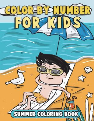 Color by Number for Kids: Summer Coloring Book: Summer Vacation Coloring Book for Children with Beach Scenes, Fun Summer Activities and More! - Clemens, Annie