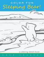 Color Fun Sleeping Bear! a Coloring Sketch Book: A Coloring Book That Follows a Mother Bear and Her Two Cubs as They Explore the Sights and Attractions of Sleeping Bear National Lakeshore Located in Lower Northwestern Michigan.