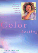 Color Healing: Harness the Transforming Powers of Light and Color for Health and Well-Being