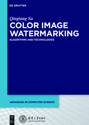 Color Image Watermarking: Algorithms and Technologies - Su, Qingtang, and Tsinghua University Press (Contributions by)
