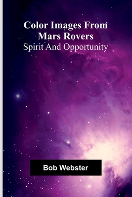 Color Images From Mars Rovers; Spirit And Opportunity - Webster, Bob