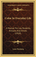 Color in Everyday Life: A Manual for Lay Students, Artisans and Artists (1918)