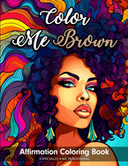Color Me Brown: Affirmation Coloring Book for Girls, Teens and Women