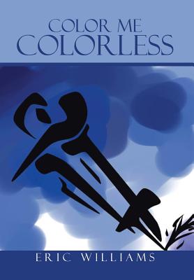 Color Me Colorless - Williams, Eric