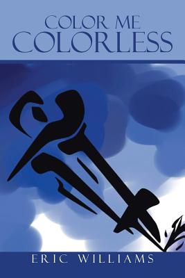 Color Me Colorless - Williams, Eric