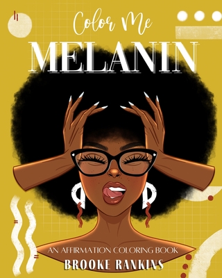 Color Me Melanin: An Affirmation Coloring Book Featuring a Collection of Stress-Relieving Designs - Rankins, Brooke T