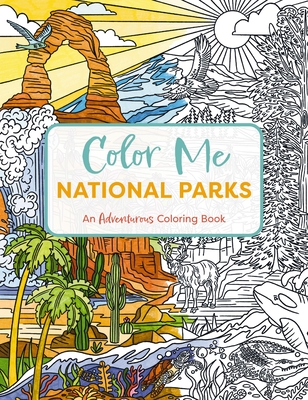 Color Me National Parks: An Adventurous Coloring Book (National Parks Coloring Book for All Ages and Skill Levels) - Editors of Cider Mill Press