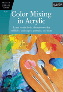 Color Mixing in Acrylic: Learn to Mix Fresh, Vibrant Colors for Still Lifes, Landscapes, Portraits, and More