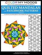 Color My Moods Adult Coloring Books and Journals Quilted Mandalas and Patchwork Patterns (Volume 2): 50 original mandalas and patterns for adult coloring relaxation, stress relief, meditation, creative expression