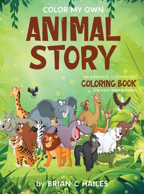 Color My Own Animal Story: An Immersive, Customizable Coloring Book for Kids (That Rhymes!) - Hailes, Brian C