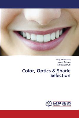 Color, Optics & Shade Selection - Srivastava Virag, and Tandan Amrit, and Agarwal Naina