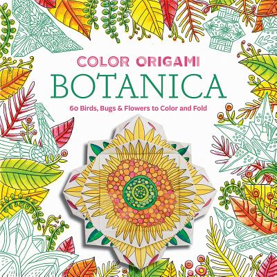 Color Origami: Botanica: 60 Birds, Bugs & Flowers to Color and Fold - Abrams Noterie, and Kirschenbaum, Marc