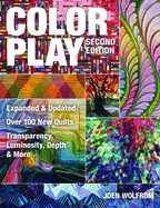 Color Play: Expanded & Updated * Over 100 New Quilts * Transparency, Luminosity, Depth & More