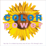 Color Power: Top Tips for Enhancing Every Area of Your Life Through Color