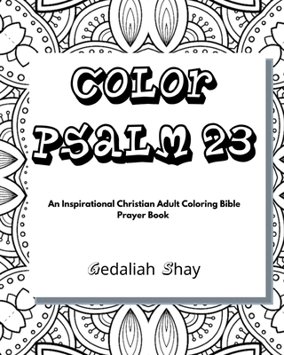 Color Psalm 23: An Inspirational Christian Adult Coloring Bible Scripture Verses Talisman, Protection and Prayer Book for Women and Teens - Shay, Gedaliah