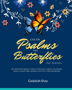 Color Psalms and Butterflies for Seniors: An Inspirational Christian Easy Large Coloring Bible Scripture Verses Activity Prayer Book for Older Adults, and The Elderly