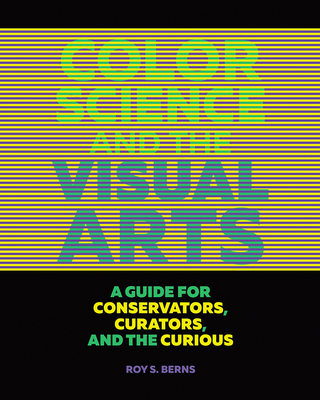 Color Science and the Visual Arts: A Guide for Conservators, Curators, and the Curious - Berns, Roy S