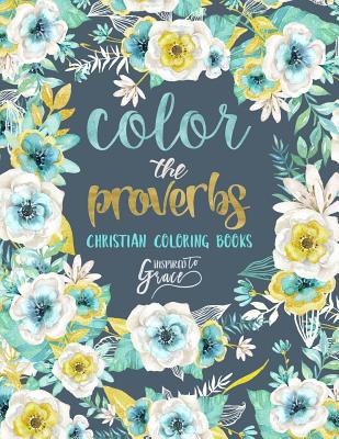 Color The Proverbs: Inspired To Grace: Christian Coloring Books: A Scripture Coloring Book for Adults & Teens - Grace, Inspired to