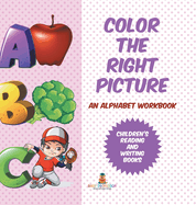 Color the Right Picture - An Alphabet Workbook Children's Reading and Writing Books