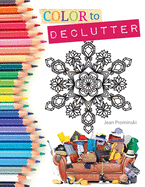 Color to Declutter: A Thoughtful Collection of Unique Designs That Will Help Bring Your Inner and Outer Worlds into Alignment