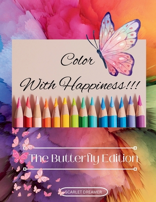 Color With Happiness!!!: The Butterfly Edition - Dreamer, Scarlet