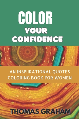 Color your Confidence: An inspirational quote coloring book for women - Graham, Thomas